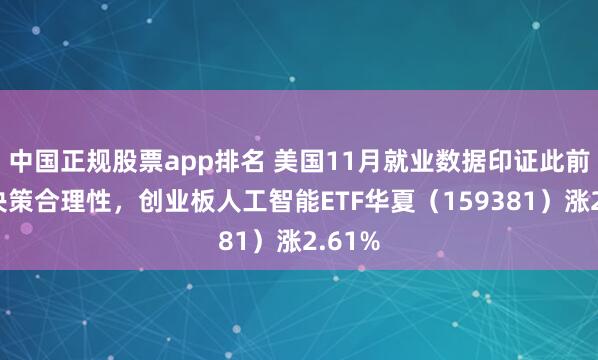 中国正规股票app排名 美国11月就业数据印证此前降息决策合理性,创业板人工智能ETF华夏(159381)涨2.61%